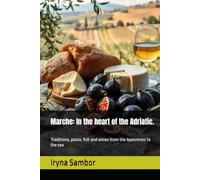 Marche: In the heart of the Adriatic.: Traditions, pasta, fish and wines from the Apennines to the sea