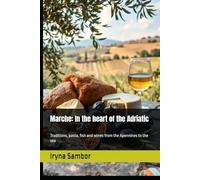 Marche: In the heart of the Adriatic.: Traditions, pasta, fish and wines from the Apennines to the sea
