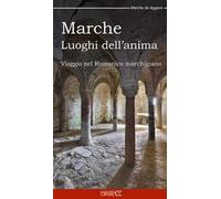 Marche Luoghi dell'anima. Viaggio nel Romanico marchigiano