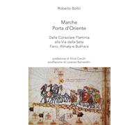 Marche porta d'Oriente. Dalla Consolare Flaminia alla Via della Seta. Fano, Almaty e Bukhara