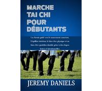 MARCHE TAI-CHI POUR DÉBUTANTS: Un chemin guidé vers le mouvement conscient, l'équilibre intérieur, le bien-être physique et un bien-être quotidien durable grâce à des étapes lentes et intentionnelles