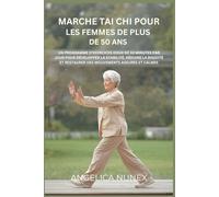 MARCHE TAI CHI POUR LES FEMMES DE PLUS DE 50 ANS: UN PROGRAMME D'EXERCICES DOUX DE 10 MINUTES PAR JOUR POUR DÉVELOPPER LA STABILITÉ, RÉDUIRE LA RIGIDITÉ ET RESTAURER DES MOUVEMENTS ASSURÉS ET CALMES