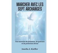 MARCHER AVEC LES SEPT ARCHANGES: Une neuvaine de puissance, de guérison et de protection divine