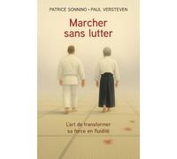 Marcher sans lutter: L'art de transformer sa force en fluidité