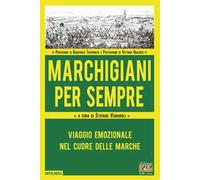Marchigiani per sempre. Viaggio emozionale nel cuore delle Marche