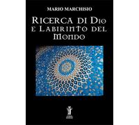Ricerca di Dio e labirinto del mondo - Marchisio Mario