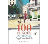 Marcia DeSanctis 100 Places in France Every Woman Should Go (Copertina rigida)