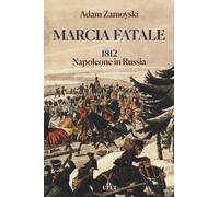 Marcia fatale. 1812. Napoleone in Russia - Zamoyski Adam