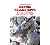 Marcia nella steppa. Soldati italiani in Russia 1941-1943 - Afiero Massimiliano