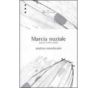 Marcia nuziale. Poesie (1999-2007)