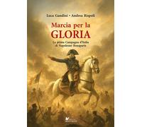 Marcia per la gloria. La prima Campagna d'Italia di Napoleone Bonaparte