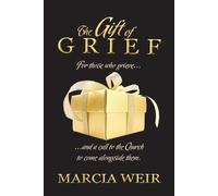 Marcia Weir The Gift Of Grief: For those who grieve, and a call to t (Tascabile)