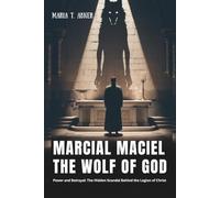 MARCIAL MACIEL: THE WOLF OF GOD: Power and Betrayal: The Hidden Scandal Behind the Legion of Christ