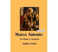 Marco Antonio. Tra Roma e Cleopatra