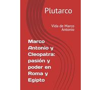 Marco Antonio y Cleopatra: pasión y poder en Roma y Egipto: Vida de Antonio
