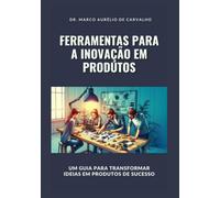 Marco Aurélio de Carvalho Ferramentas Para A Inovação Em Produtos (Tascabile)