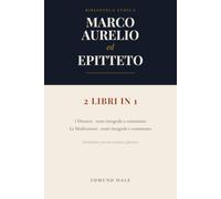 Marco Aurelio ed Epitteto: 2 libri in 1: I Discorsi e Le Meditazioni - Testo integrale e commento