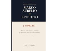 Marco Aurelio ed Epitteto: 2 libri in 1: I Discorsi e Le Meditazioni - Testo integrale e commento