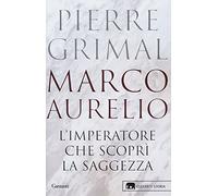 Marco Aurelio. L'imperatore che scoprì la saggezza
