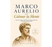 Marco Aurelio para calmar la mente: Estoicismo práctico para dejar de pensar demasiado