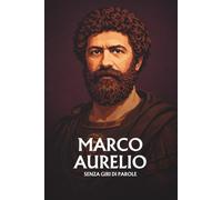 Marco Aurelio senza giri di parole: L'essenziale del suo pensiero