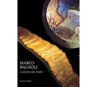 Marco Bagnoli. La ruota del tempo. Ediz. illustrata di Sergio Risaliti - 2016