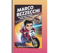 MARCO BEZZECCHI: The Kid Who Turned Speed Into A Superpower: An Inspiring Biography For Young Readers