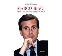 Marco Biagi. Storia di un uomo lasciato solo