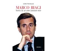 Marco Biagi. Storia di un uomo lasciato solo
