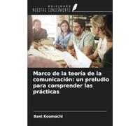 Marco de la teoría de la comunicación: un preludio para comprender las prácticas