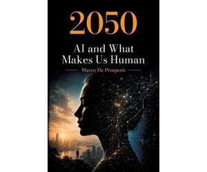 Marco de Prosperis 2050 AI and What Makes Us Human (Tascabile)
