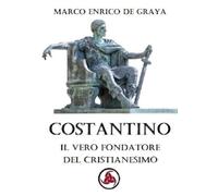 Marco Enrico de Gray Costantino, il vero fondatore del Cristianesim (Tascabile)