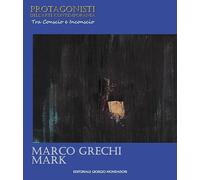 Marco Grechi «Mark». Protagonisti dell'arte contemporanea