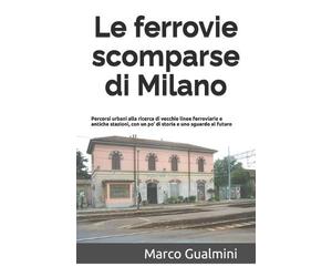 Marco Gualmini Le ferrovie scomparse di Milano (Tascabile) Railways