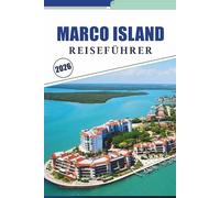 MARCO ISLAND REISEFÜHRER 2026: Die Golfküstenstrände Floridas genießen, Top-Attraktionen, Outdoor-Abenteuer, lebendiges Nachtleben, Karten und lokale Kultur für einen unvergesslichen Urlaub