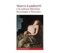 Marco Lamberti e la cultura libertina fra Cinque e Seicento
