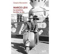 Marco Levi. La ceramica, la città, la vita
