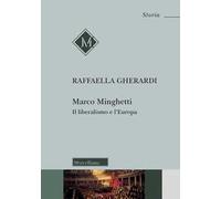 Marco Minghetti. Il liberalismo e l'Europa. Nuova ediz.