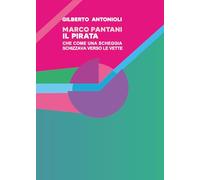 Marco Pantani - Il pirata che come una scheggia schizzava verso le vette
