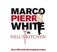 Marco Pierre White in Hell's Kitchen: Over 100 Wickedly Tempting Recipes