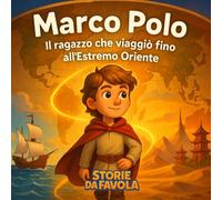 Marco Polo: Il ragazzo che viaggiò fino all'estremo Oriente