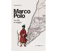 Marco Polo. La vita è viaggio
