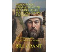 MARCO POLO’S TRAVELS FROM ITALY TO CHINA: MASTER POLO MAKE HIS WAY IN CHINA: MANY TIMES HE WAS QUOTED ON HIS JOURNEYS