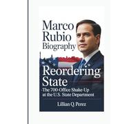 MARCO RUBIO BIOGRAPHY: Reordering State - The 700-Office Shake-Up at the U.S. State Department