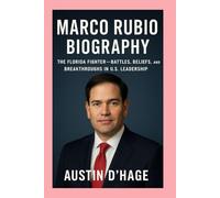 Marco Rubio: Biography: The Florida Fighter-Battles, Beliefs, and Breakthroughs in the U.S. Leadership