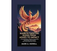 Marco Santini: Rising from Ashes to Impact: An Inspirational Journey of Resilience, Mentorship, and Turning Life’s Challenges into Legacy