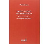 Marco Tutino neoromantico. Testro musicale italiano fra avanguardia e postmoderno
