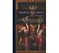 Marco Visconti; Storia Del Trecento Cavata Dalle Cronache Di Quel Tempo E Raccontata Da Tommaso Grossi. Aggiuntovi Ildegonda, La Fuggitiva, Ulrico E Lida; Novelle