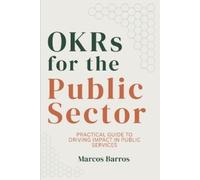Marcos Barros OKRs for the Public Sector: Practical Guide to Drive I (Tascabile)