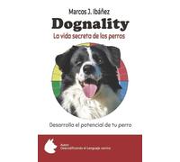 Marcos J Ibáñez Dognality, la vida secreta de los perros (Tascabile)
